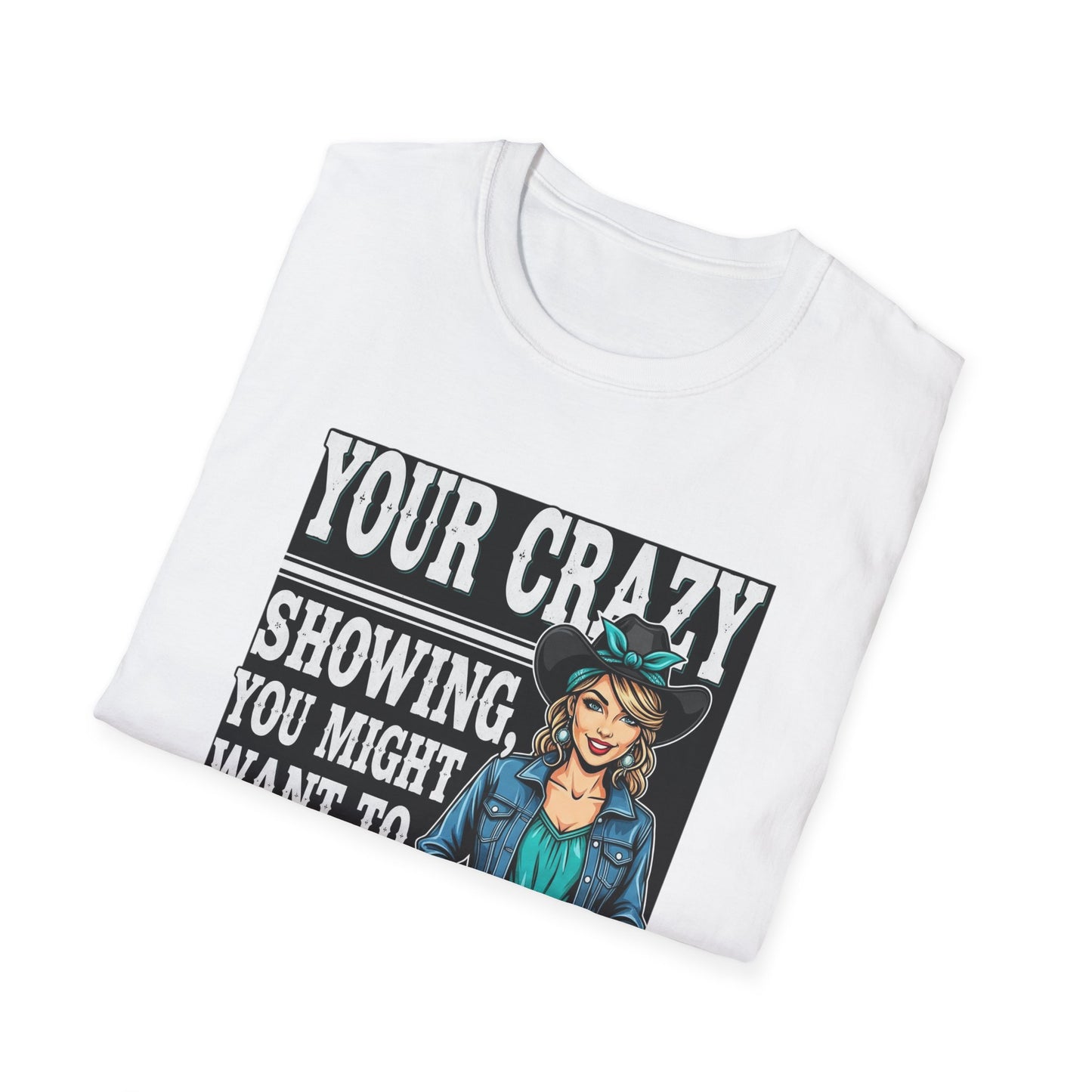 Funny Graphic Tee, Your Crazy Showing T-Shirt, Unisex Humor Shirt, Gift for Friends, Casual Wear, Fun Quote Apparel