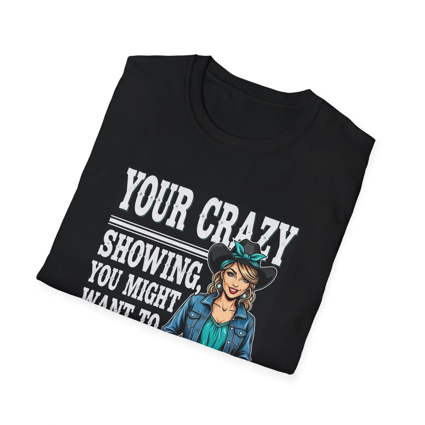 Funny Graphic Tee, Your Crazy Showing T-Shirt, Unisex Humor Shirt, Gift for Friends, Casual Wear, Fun Quote Apparel