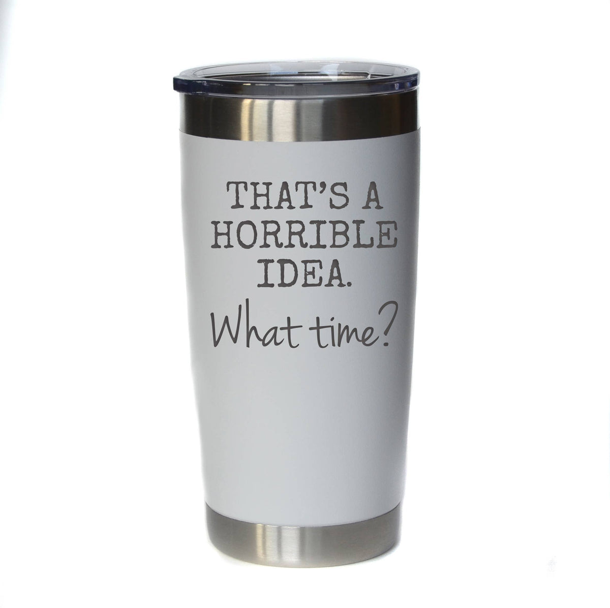20 oz That's A Horrible Idea Coffee Tumblers